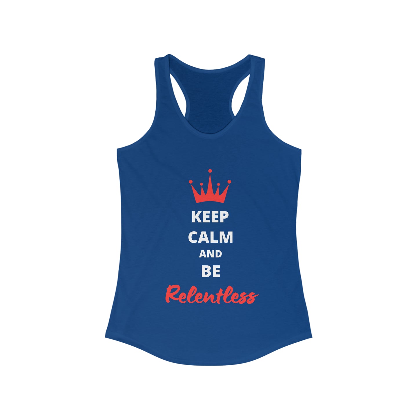 Women's Keep Calm and Be Relentless Racerback Tank white text