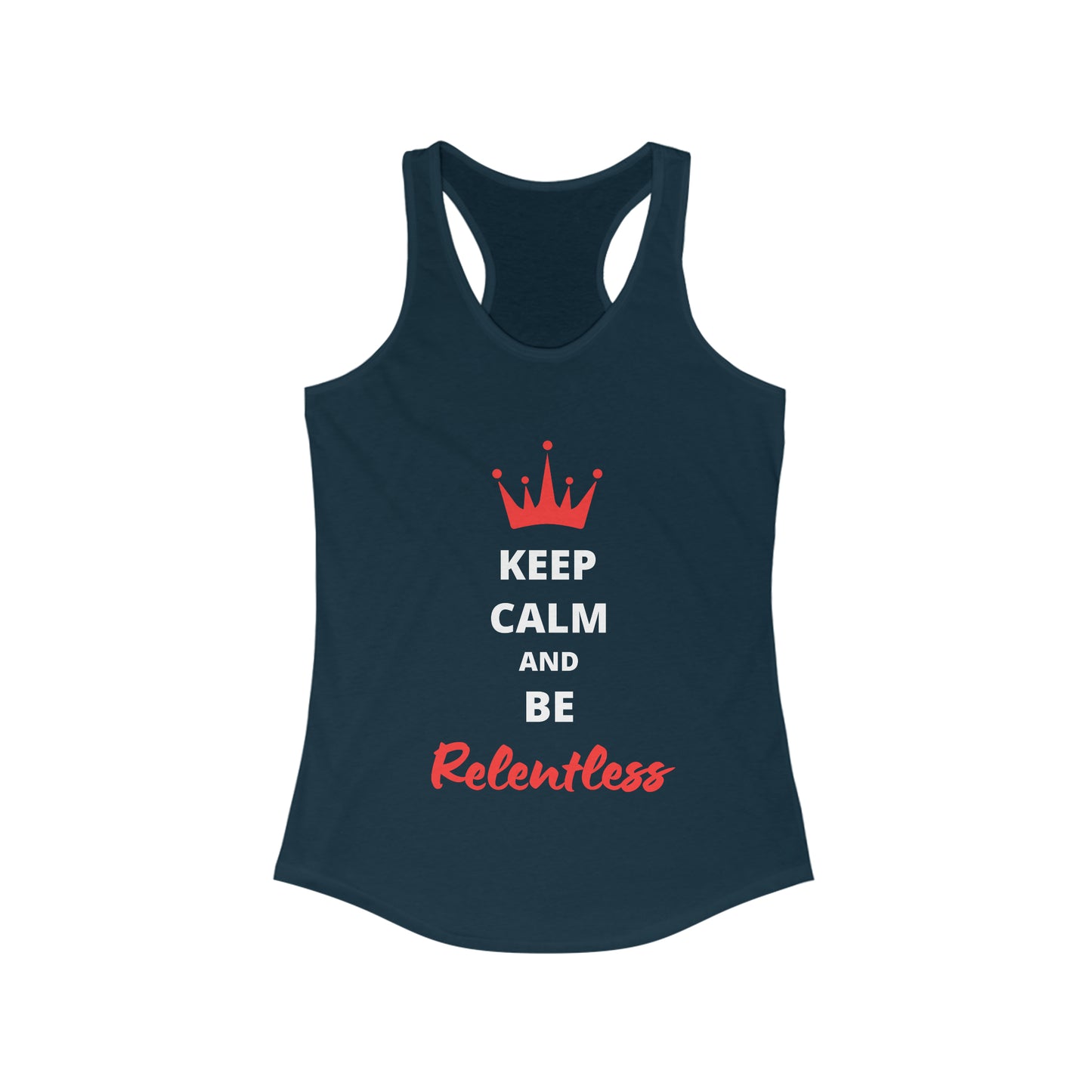 Women's Keep Calm and Be Relentless Racerback Tank white text