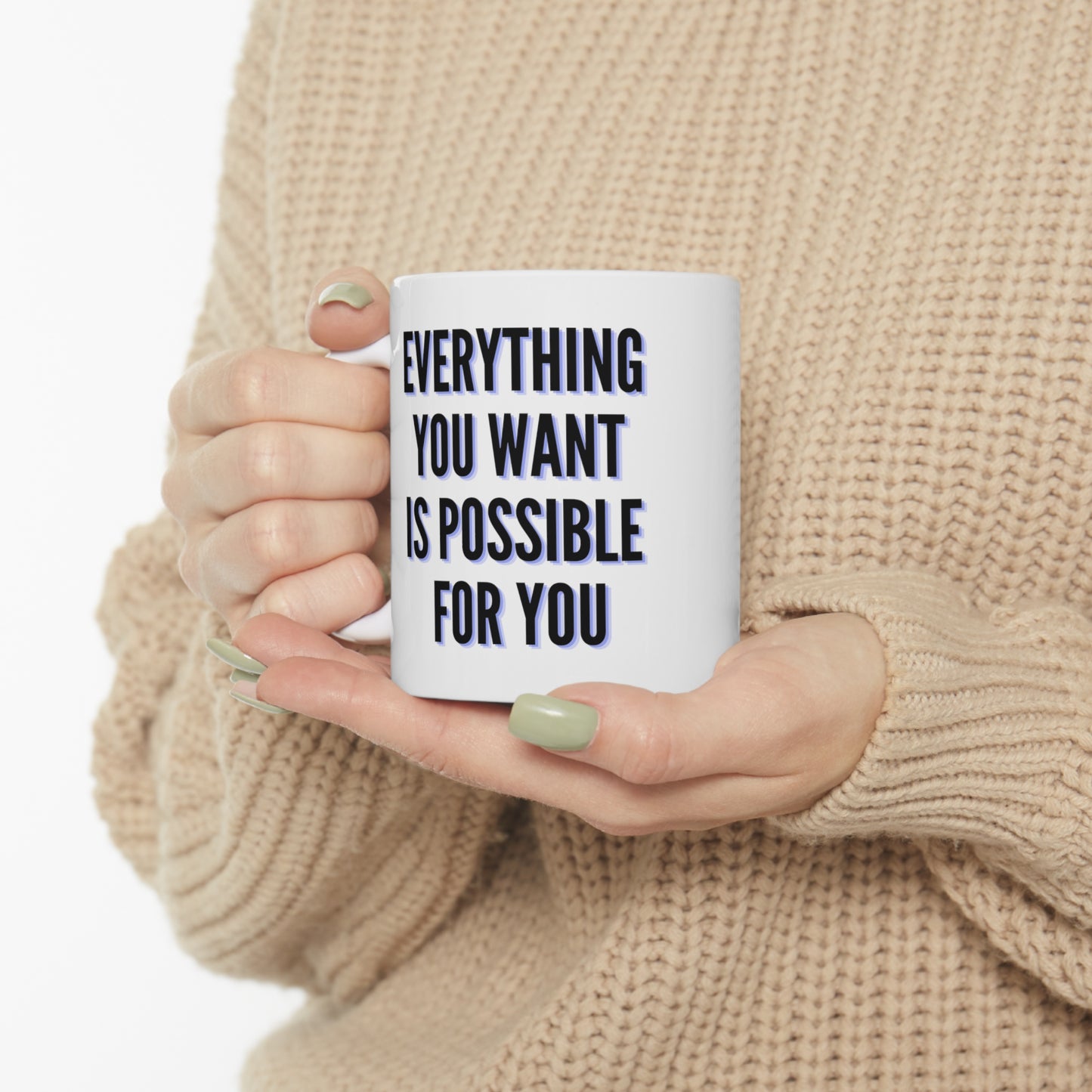 Everything You Want Is Possible For You Ceramic Mug 11oz