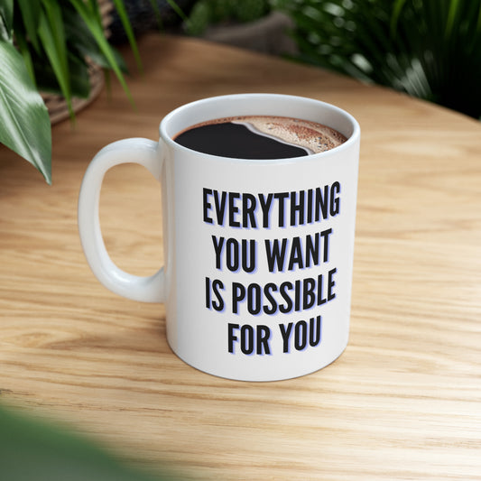Everything You Want Is Possible For You Ceramic Mug 11oz