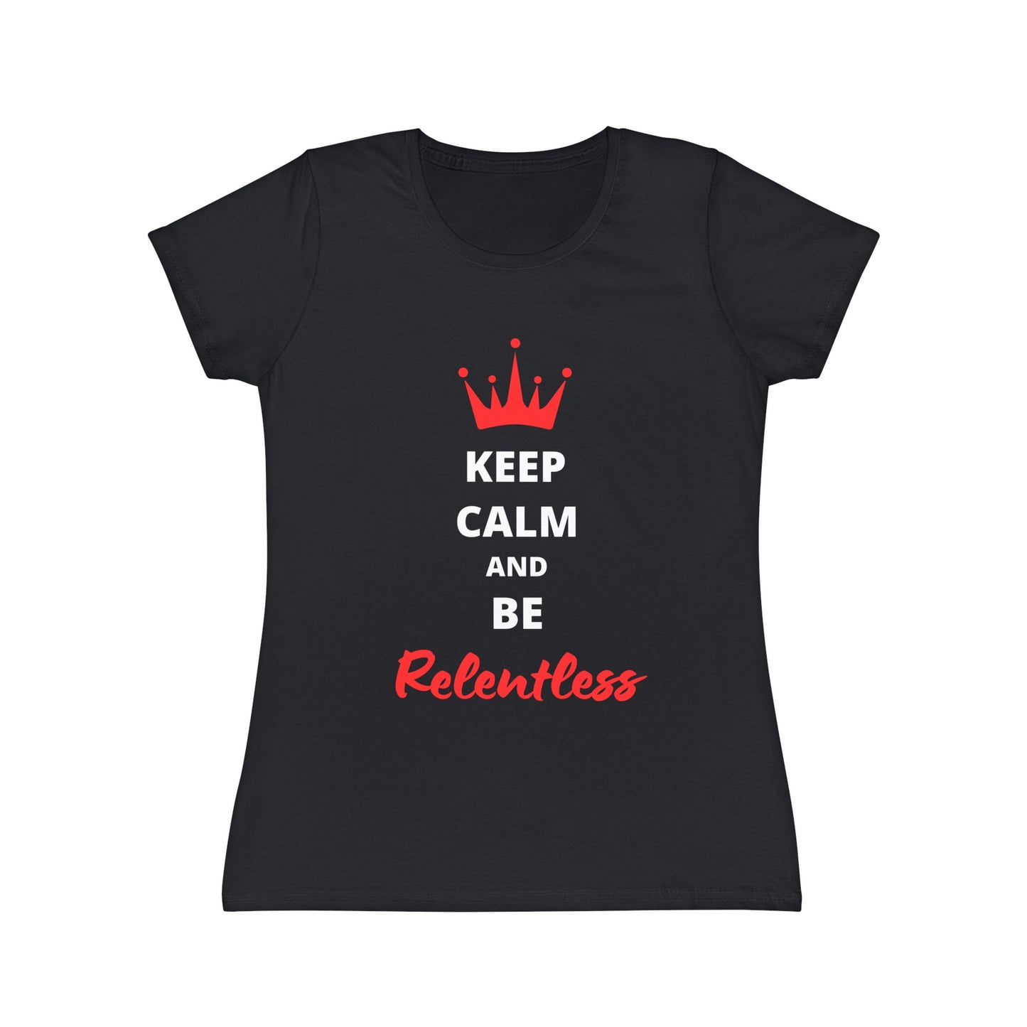 Women's Keep Calm and Be Relentless T-Shirt - white text